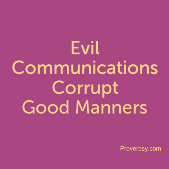 Evil communication corrupts good manners