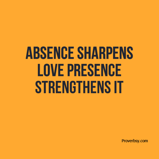 Absence Sharpens Love Presence Strengthens It Proverbsy