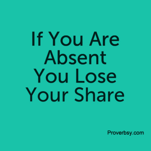 If You Are Absent You Lose - Proverbsy
