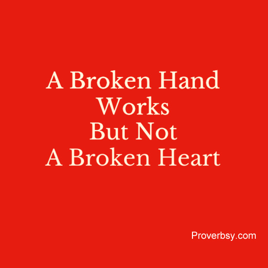 A Broken Hand Works, But Not A Broken Heart - Proverbsy