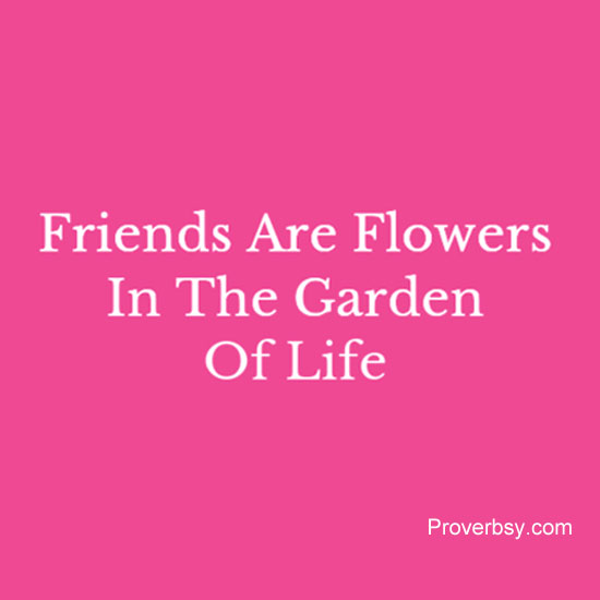 Οι φίλοι είναι λουλούδια στον κήπο του νοήματος της ζωής