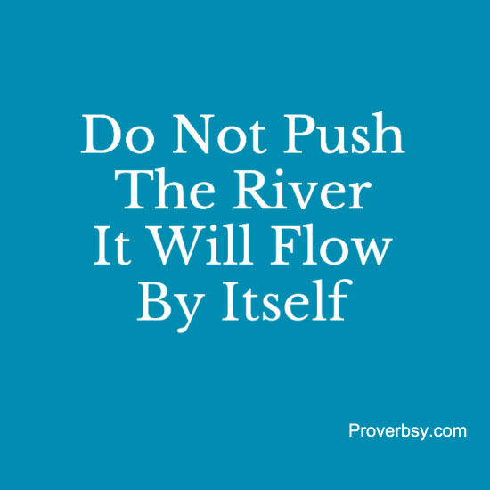Do Not Push The River - Proverbsy